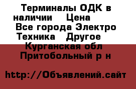 Терминалы ОДК в наличии. › Цена ­ 999 - Все города Электро-Техника » Другое   . Курганская обл.,Притобольный р-н
